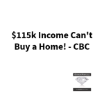$115k Income Can’t Buy a Home!